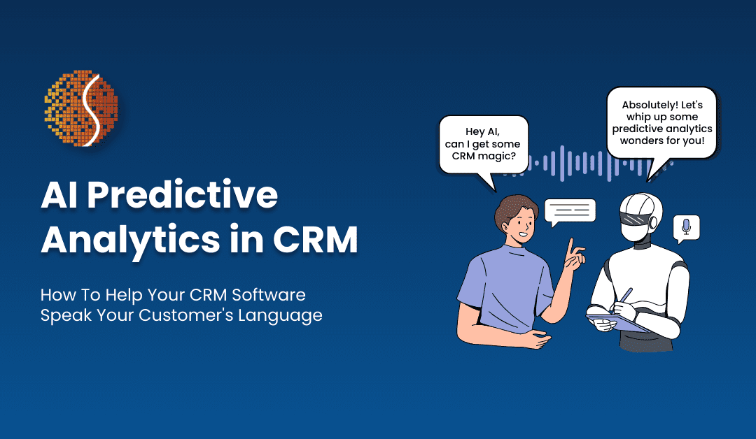 Predictive Analytics in CRM: How To Help Your CRM Software Speak Your Customer’s Language