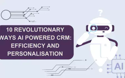 10 Revolutionary Ways AI Powered CRM: Efficiency and Personalisation