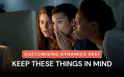 Customising Dynamics 365: 5 Important Factors to Keep in Mind