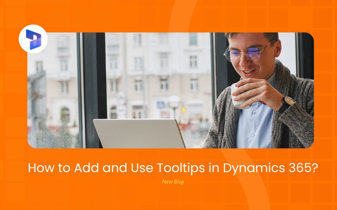 How to Add and Use Tooltips in Dynamics 365?