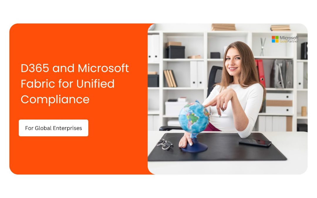 How do Dynamics 365 and Microsoft Fabric unlock unified compliance for global enterprises?