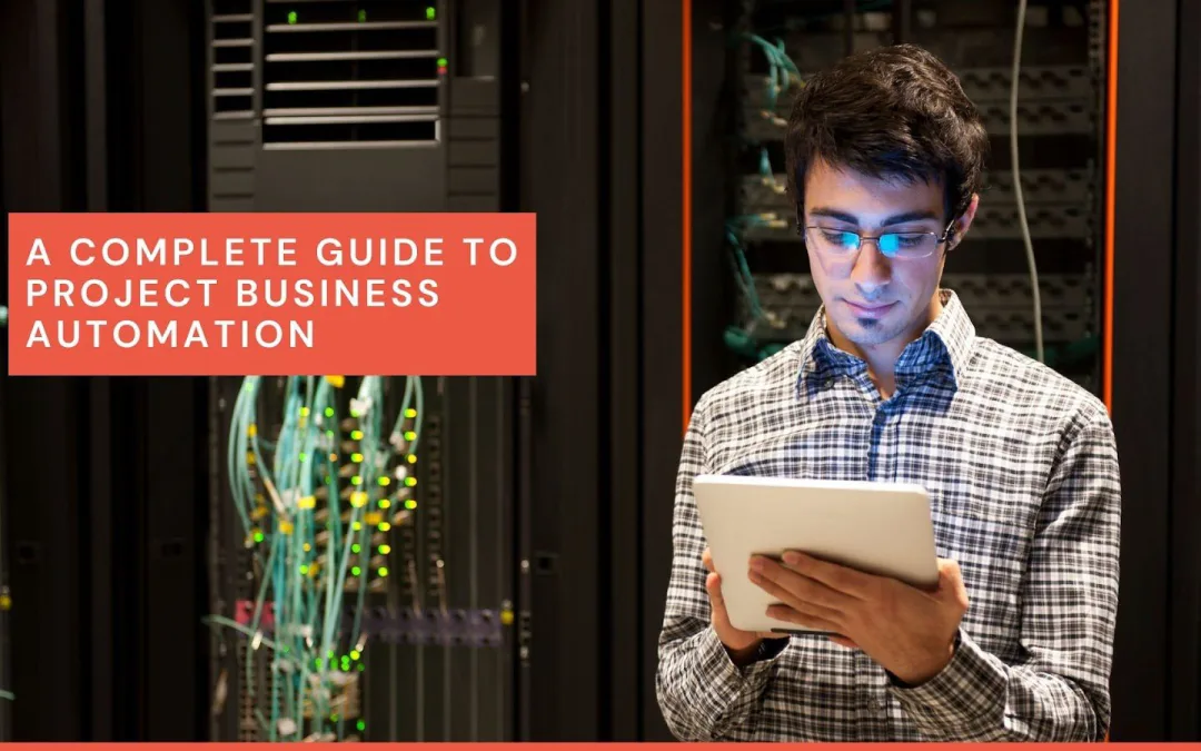 A Complete 101 Guide to Project Business Automation