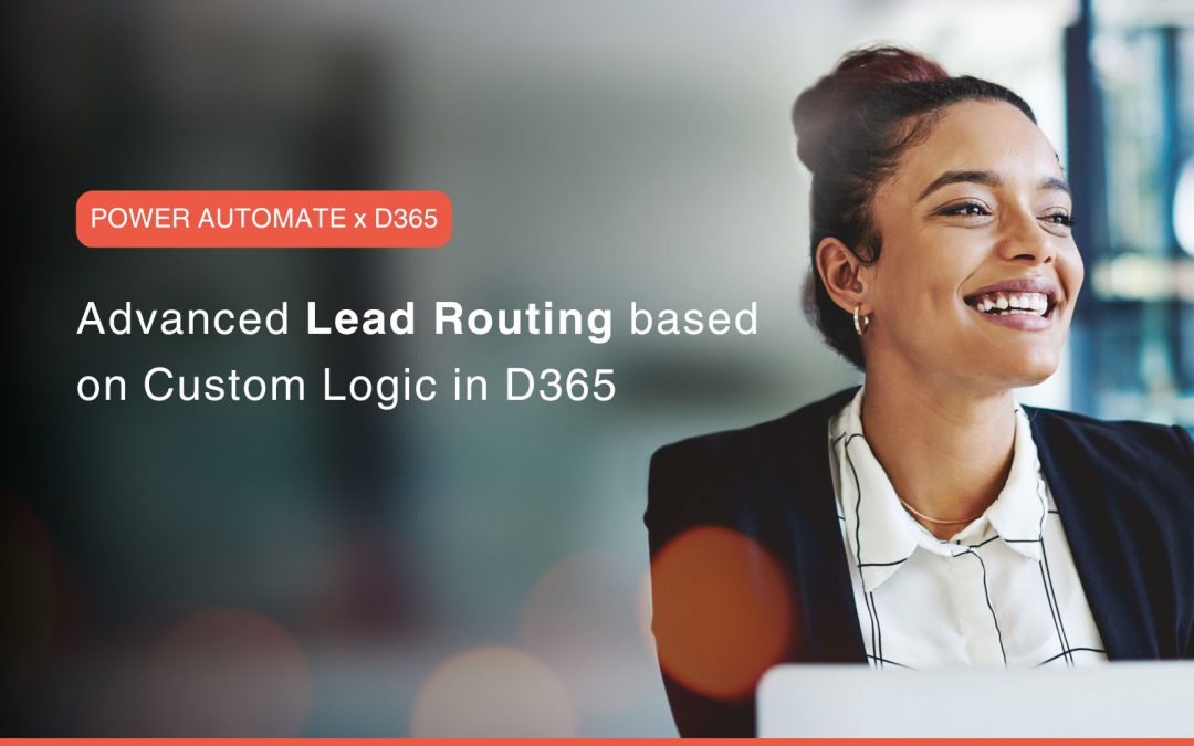 Leveraging Power Automate for Simplified Lead Routing based on Custom Logic in D365