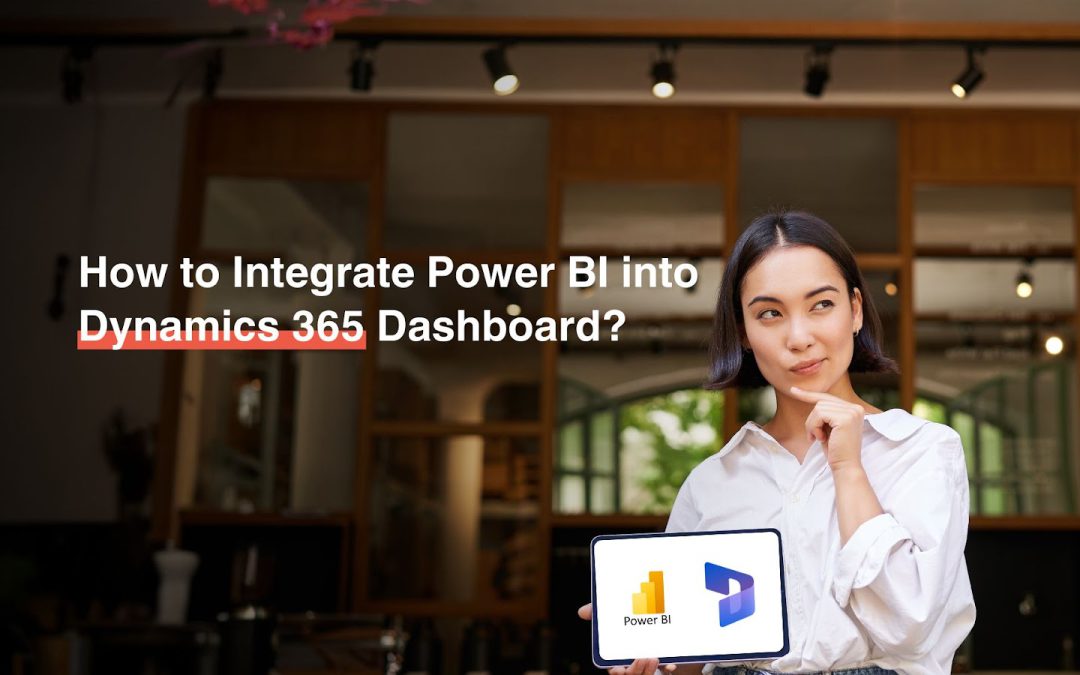 How to Integrate Power BI in Dynamics 365 Dashboard Efficiently?